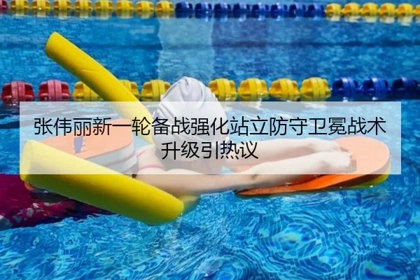 张伟丽新一轮备战强化站立防守卫冕战术升级引热议（HTHSportsapp）