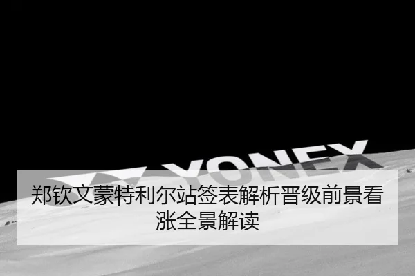 郑钦文蒙特利尔站签表解析晋级前景看涨全景解读（HTHSportsapp）