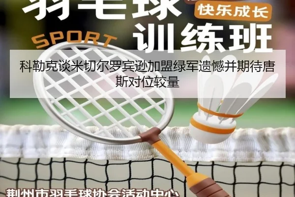 科勒克谈米切尔罗宾逊加盟绿军遗憾并期待唐斯对位较量 | HTHSportsapp